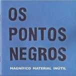 Os Pontos Negros - Magnífico Material Inútil