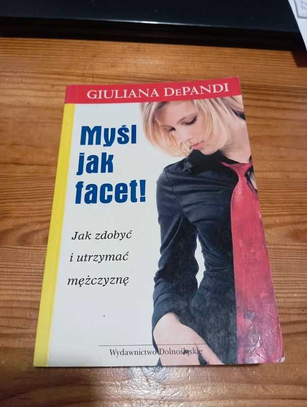 Myśl jak facet. Jak zdobyć i utrzymać mężczyznę