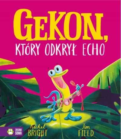 Gekon, który odkrył echo - Rachel Bright, Jim Field, Barbara Supeł