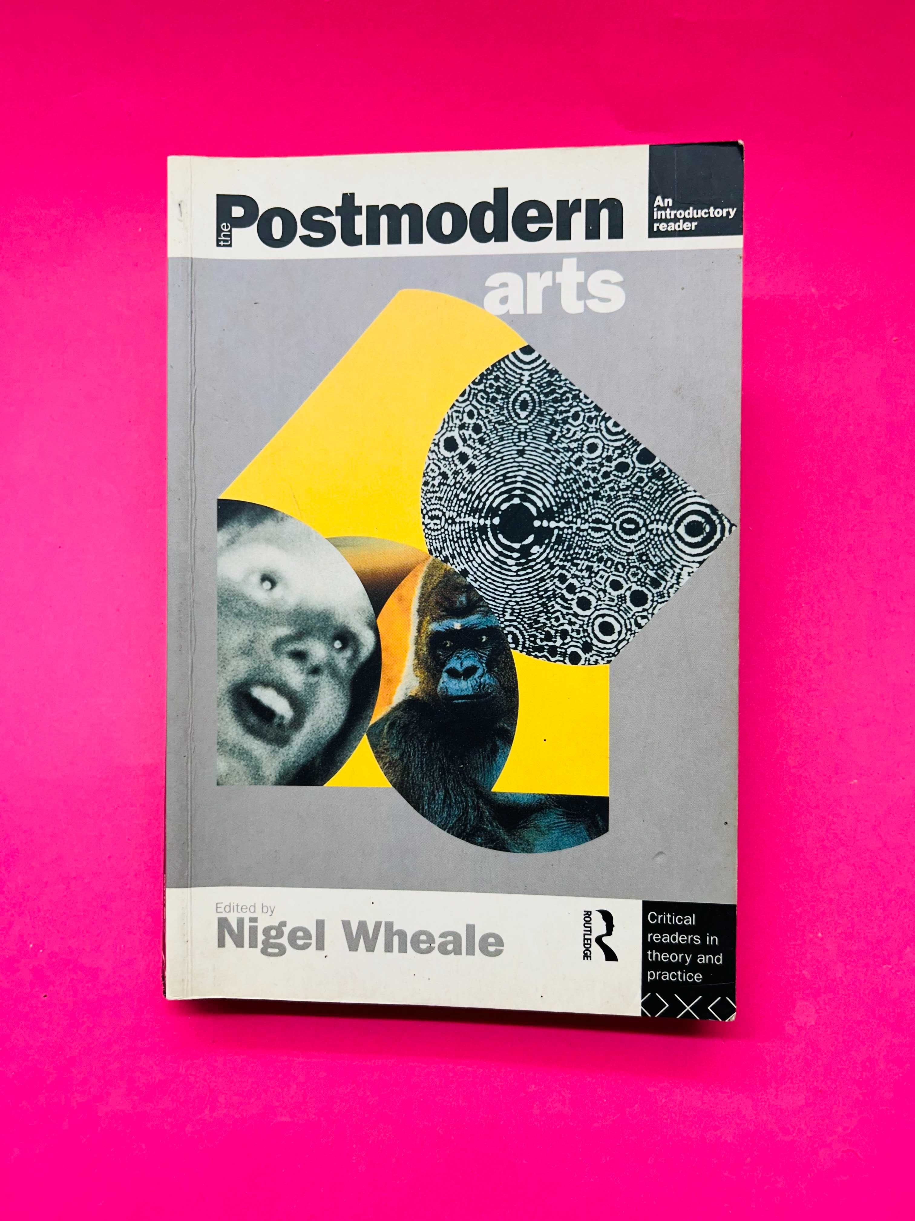 THE POSTMODERN ARTS
An introductory reader
EDITED BY
NIGEL WHEALE