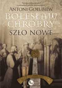 Bolesław Chrobry. Szło nowe - Antoni Gołubiew