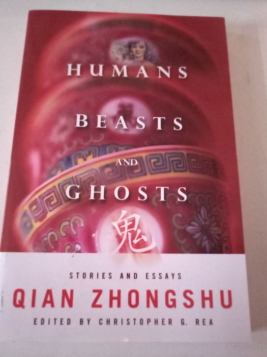 Humans, Beasts, and Ghosts. Stories and Essays - Qian Zhongshu