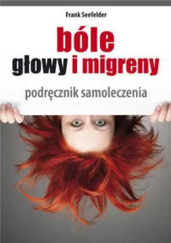 Bóle głowy i migreny. Podręcznik samoleczenia - Frank Seefelder