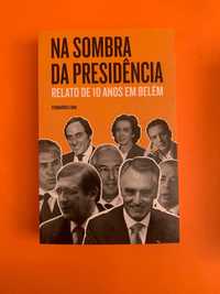 Na Sombra da Presidência: Relatos de 10 Anos em Belém - Fernando Lima