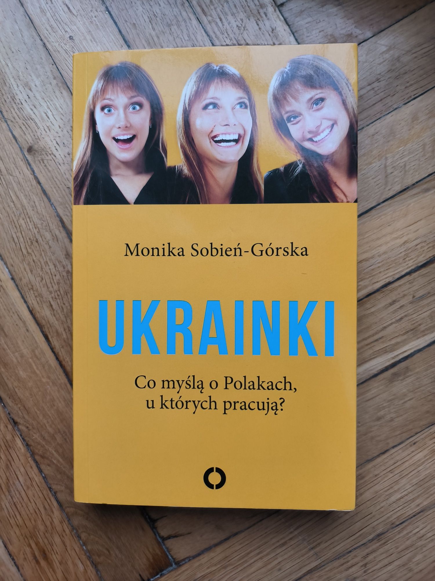 Monika Sobień-Górka - Ukrainki. Co myślą o Polakach, u których pracują
