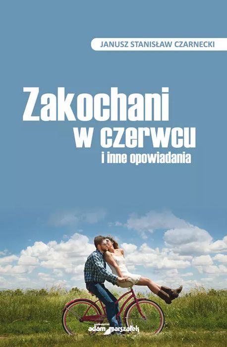 Zakochani w czerwcu i inne opowiadania. Wydawnictwo Adam Marszałek