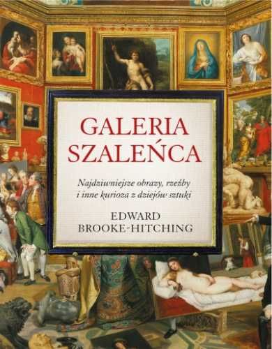 Galeria szaleńca. Najdziwniejsze obrazy, rzeźby.. - Edward Brooke-Hit