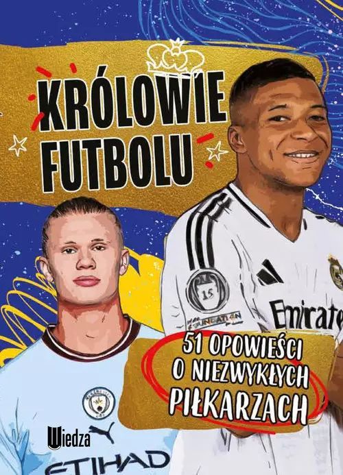 Królowie Futbolu. 51 Opowieści O Niezwykłych Piłkarzach Wiedza
