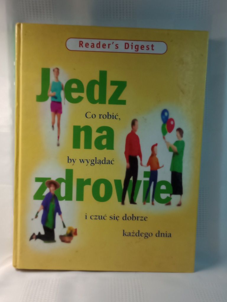 Jedz na zdrowie. Co robić, by wyglądać i czuć się dobrze każdego dnia.