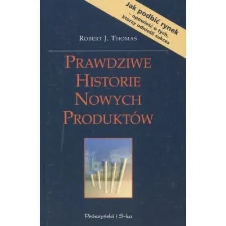 Prawdziwe historie nowych produktów - Robert J. Thomas