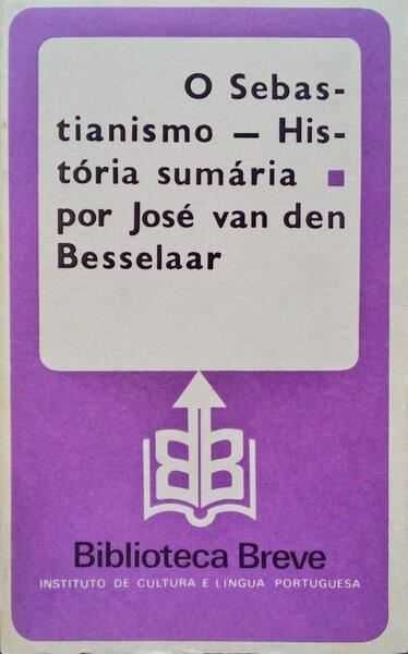 O Sebastianismo - História Sumária - José van den Besselaar
