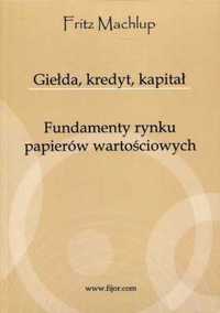 Giełda, kredyt, kapitał. Fundamenty rynku. - Fritz Machlup