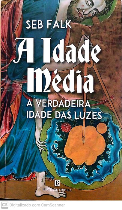 A Idade Média A Verdadeira Idade das Luzes - Seb Falk