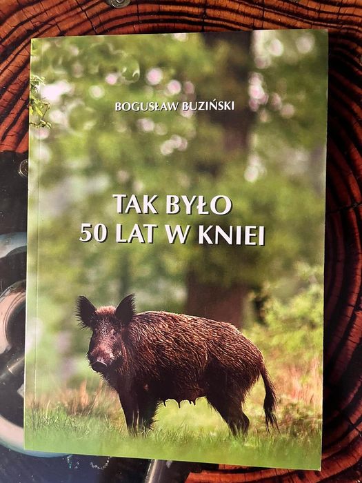 "Tak było 50 lat w kniei" wspomnienia myśliwskie Bogusław Buziński