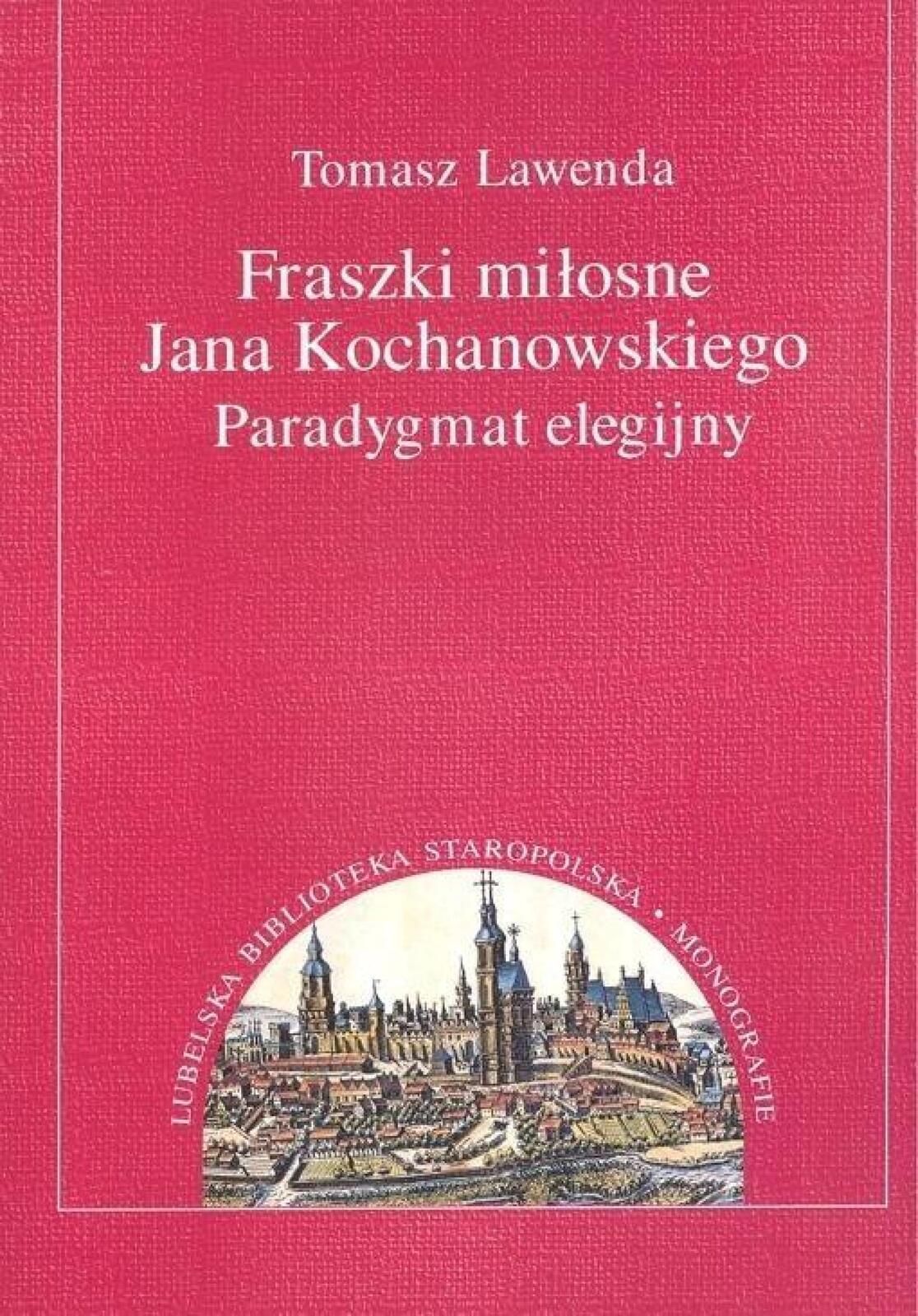 Fraszki miłosne Jana Kochanowskiego. UMCS Tomasz Lawenda Rok wydania: