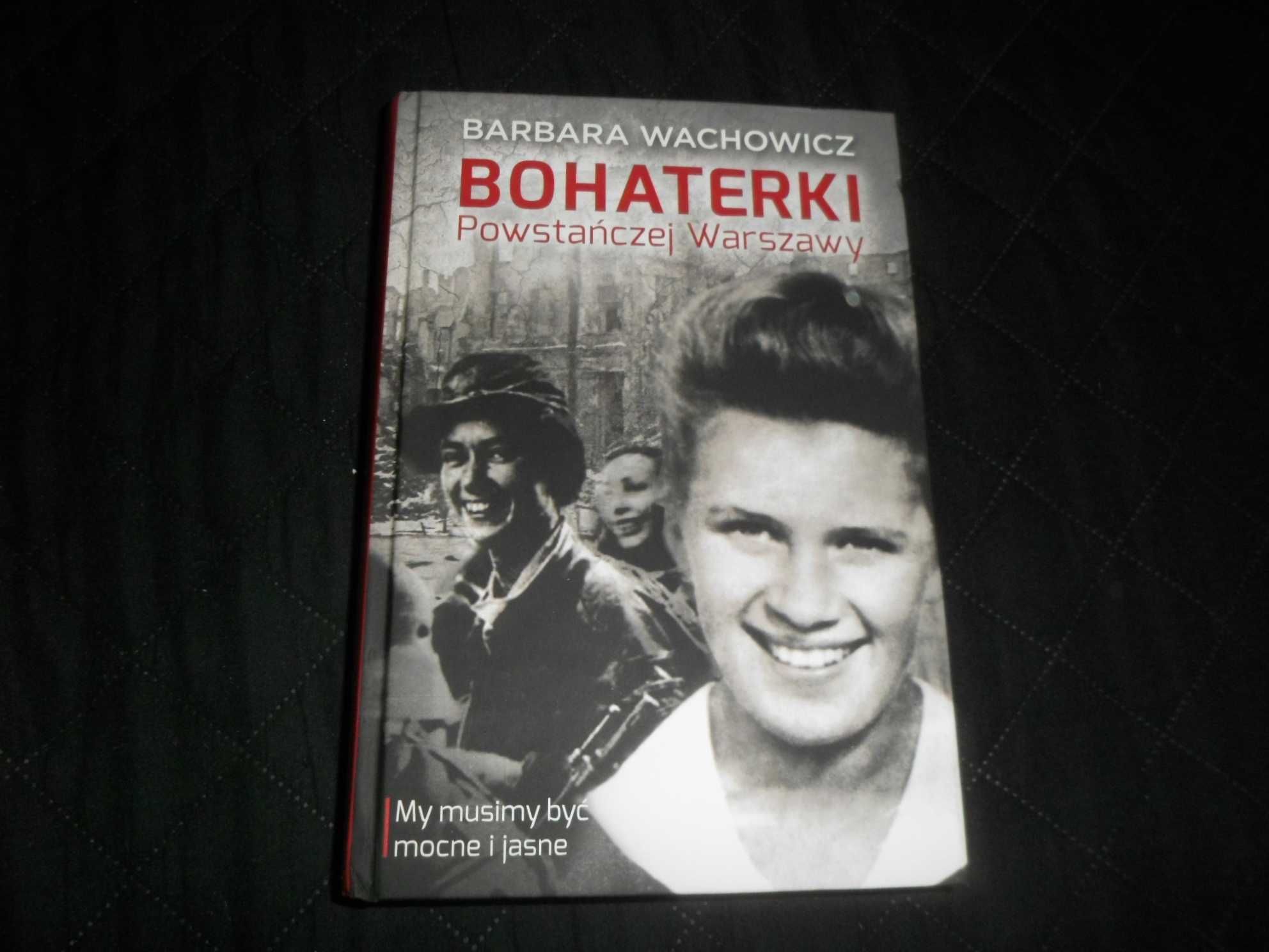 Barbara Wachowicz - Bohaterki powstańczej Warszawy My musimy być mocne