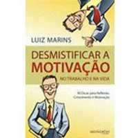 Desmistificar a Motivação: No Trabalho e na Vida, Luiz Marins