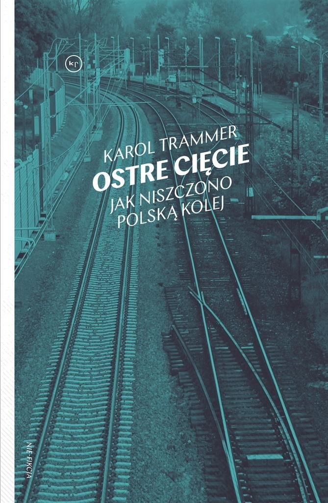 Ostre Cięcie. Jak Niszczono Polską Kolej