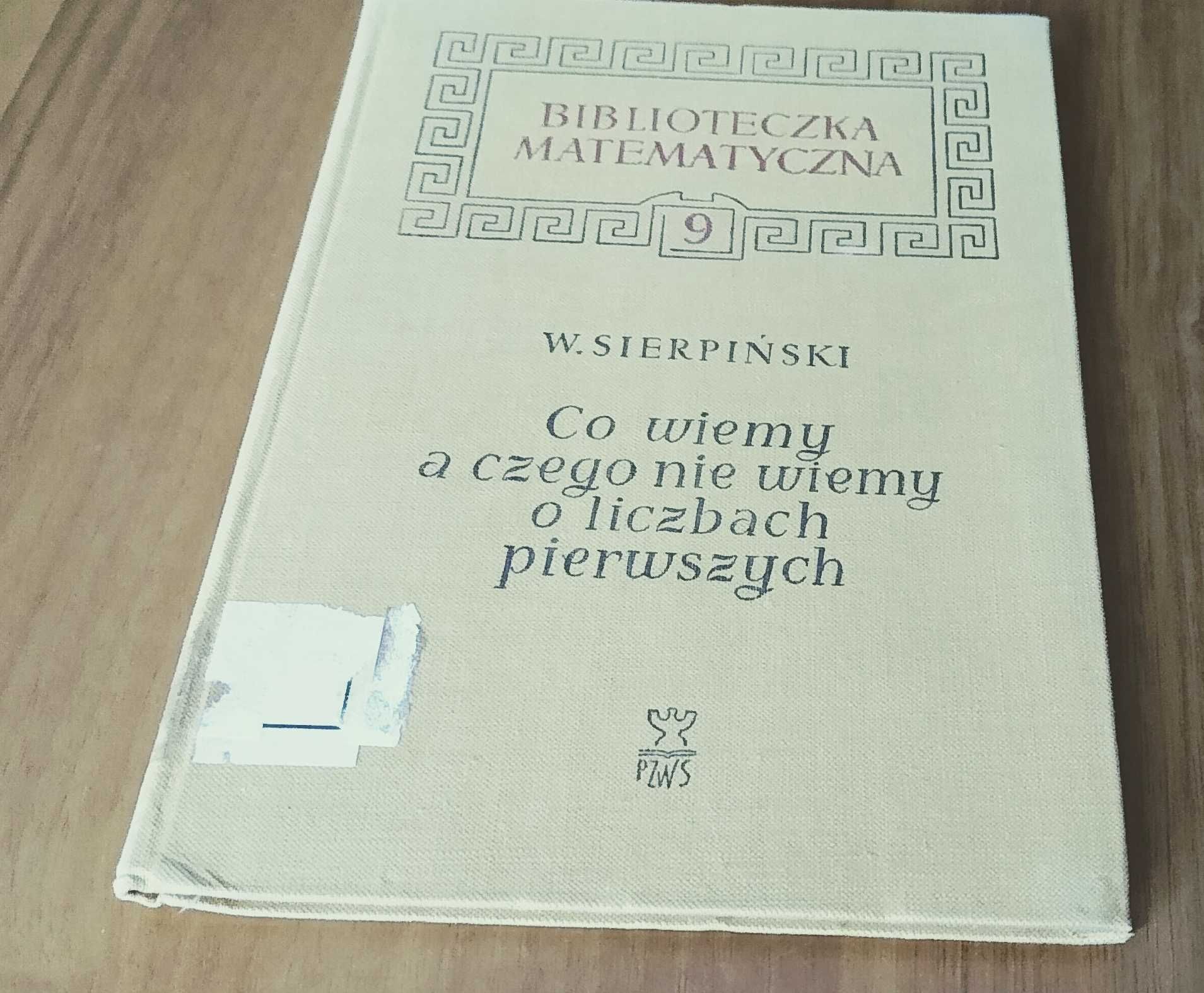 Co wiemy, a czego nie wiemy o liczbach pierwszych Sierpiński Bibl Mat9