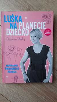 "Luśka na planecie dziecko. Nieporadnik świadomego rodzica" P.Holtz