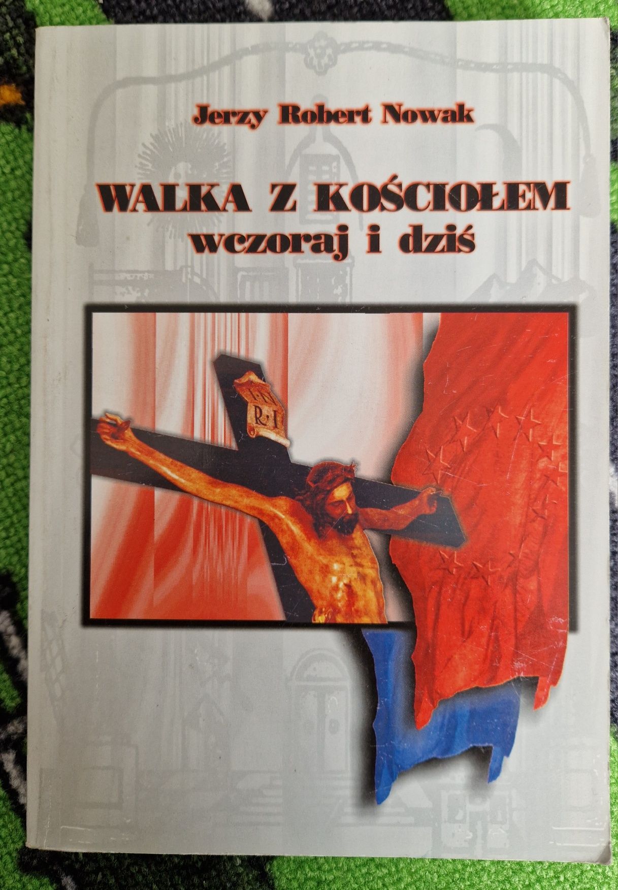 Walka z Kościołem wczoraj i dziś Jerzy Robert Nowak