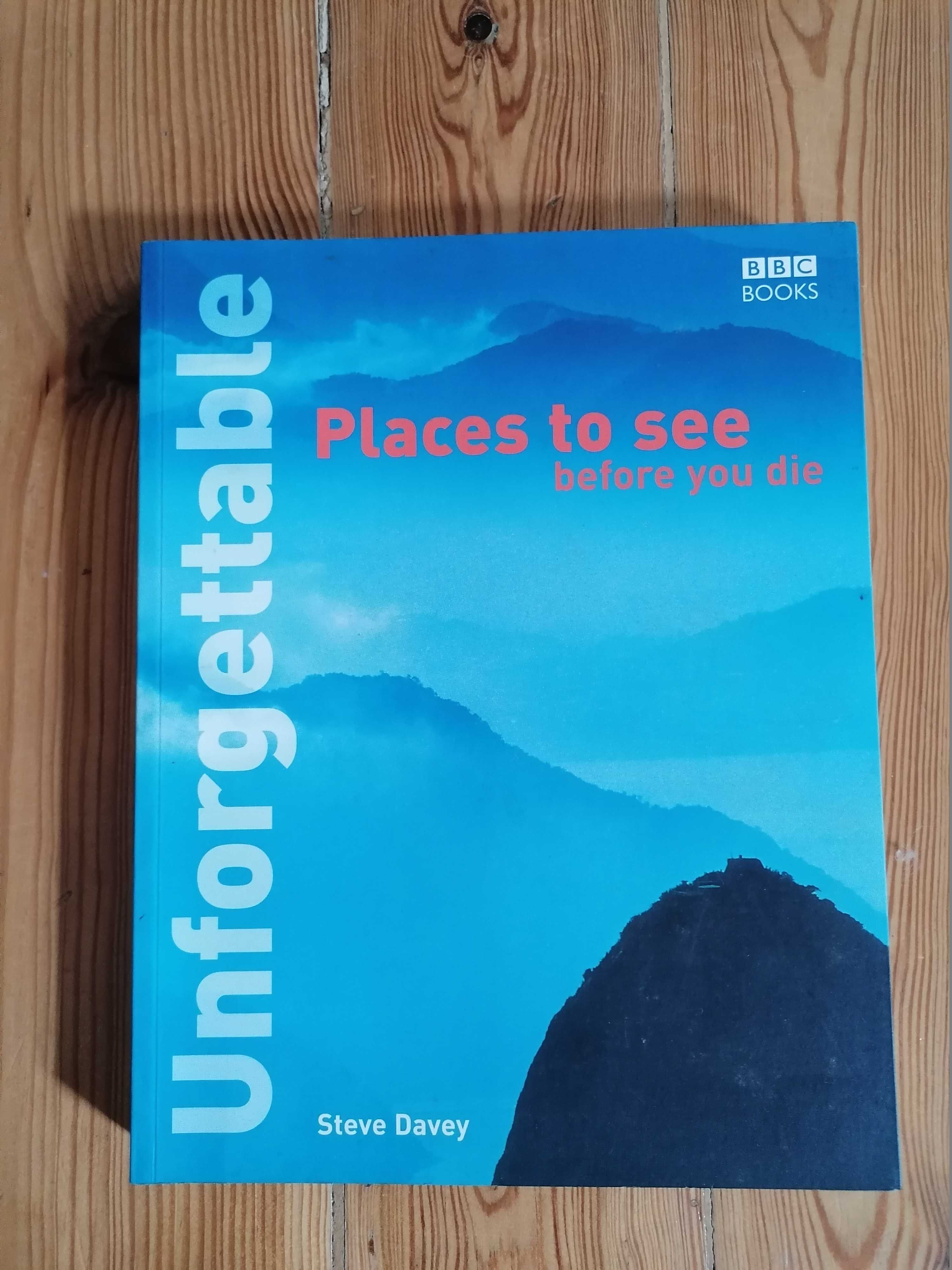 Unforgettable Places to See Before You Die by Steve Davey