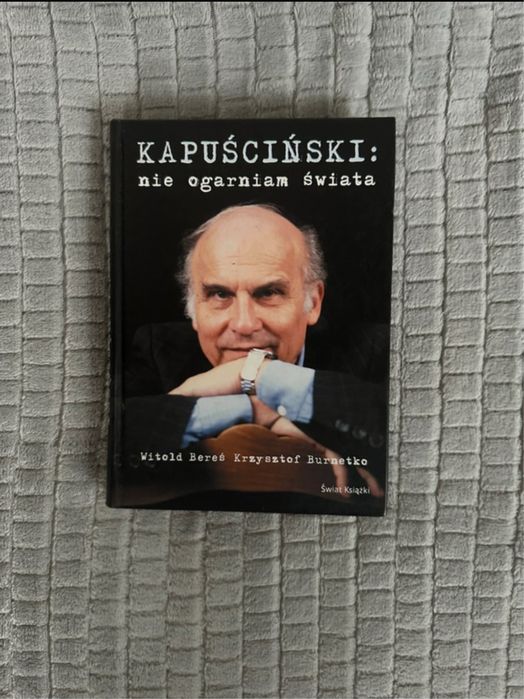 Kapuściński: Nie ogarniam świata