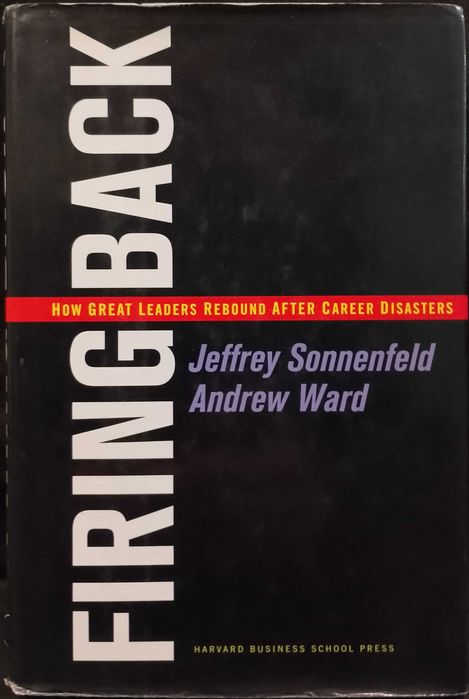 Firing Back: How Great Leaders Rebound After Career Disasters