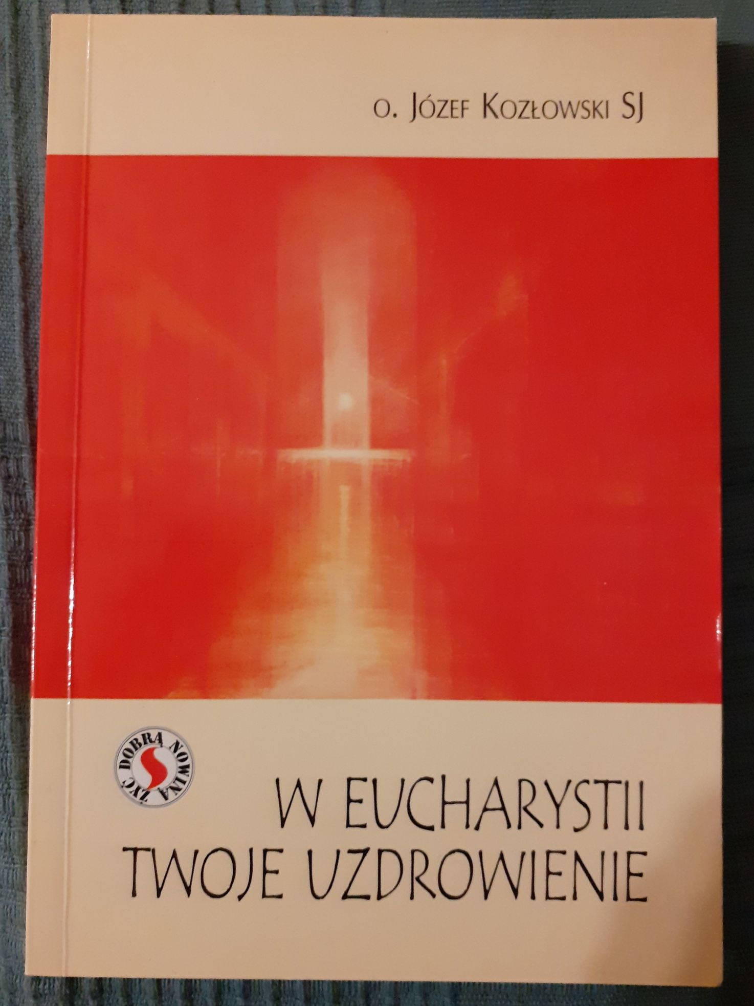 W Eucharystii twoje uzdrowienie - o.Józef Kozłowski