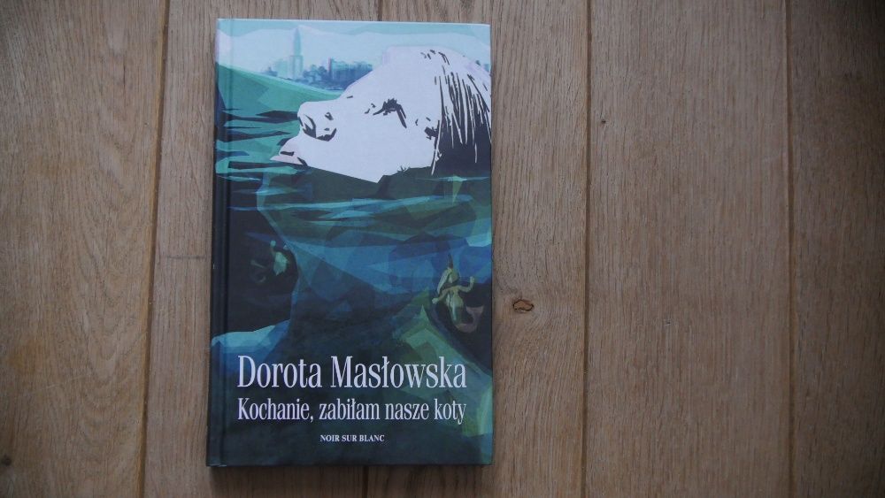 "Kochanie,zabiłam nasze koty" - Dorota Masłowska / Nowa