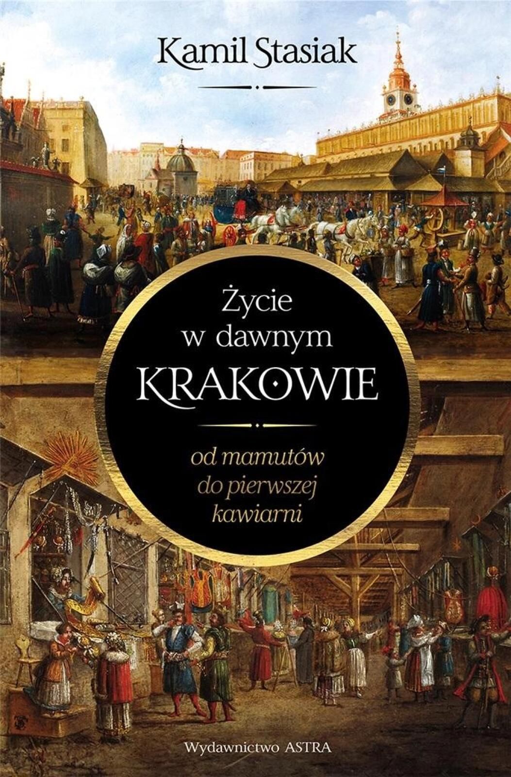 Życie w dawnym Krakowie. Od mamutów do pierwszej.. Astra Kamil