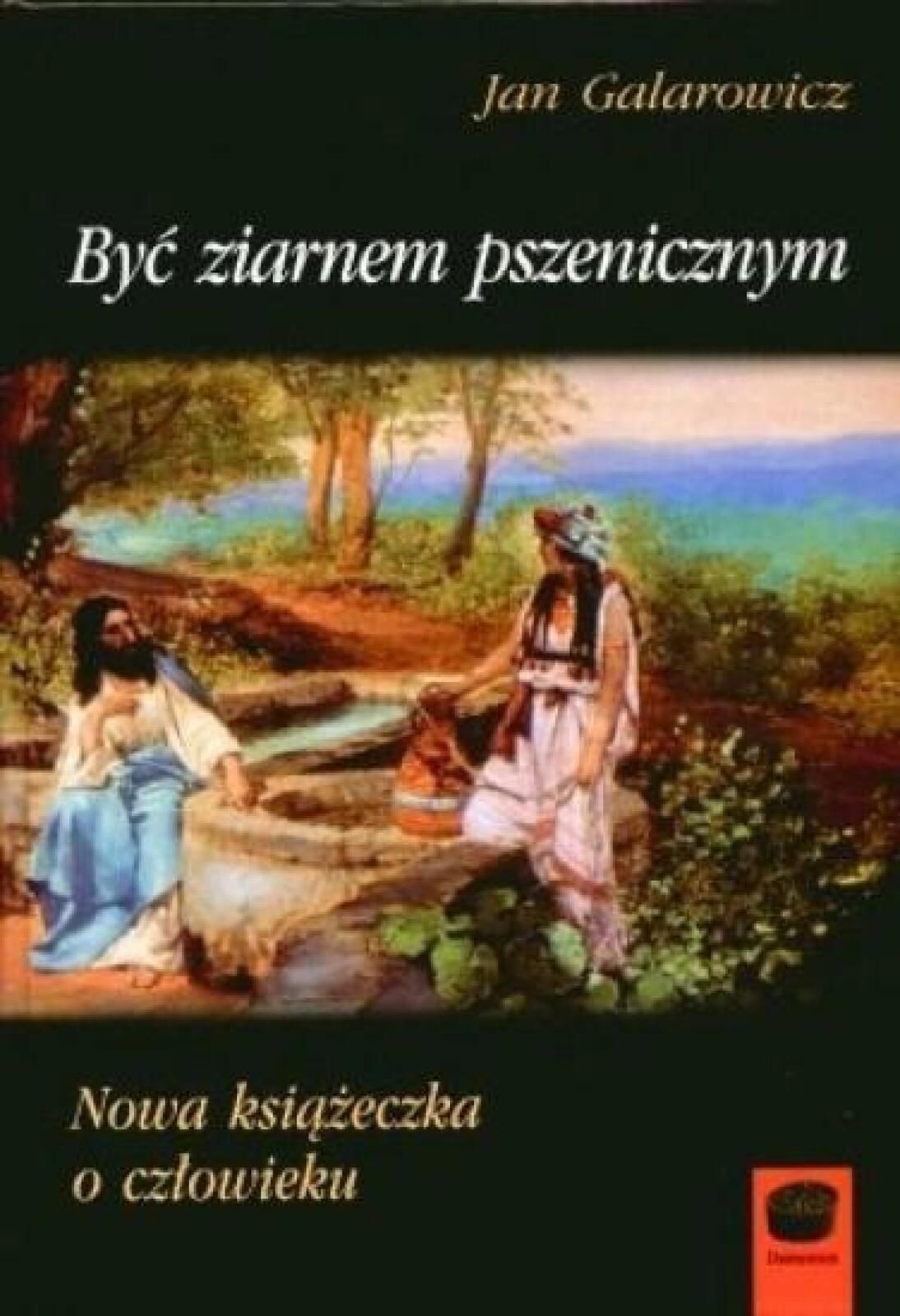 Być ziarnem pszenicznym Marek Derewiecki Jan Galarowicz Rok wydania: