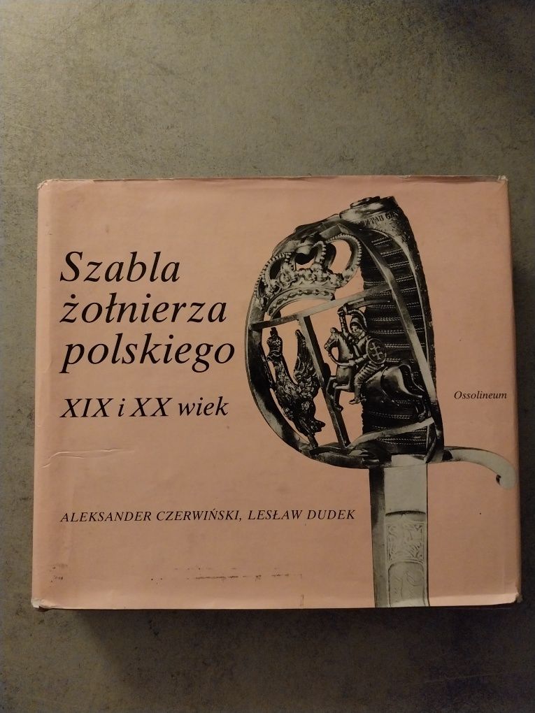 Szabla żołnierza polskiego XIX i XX wiek A.Czerwiński, L.Dudek