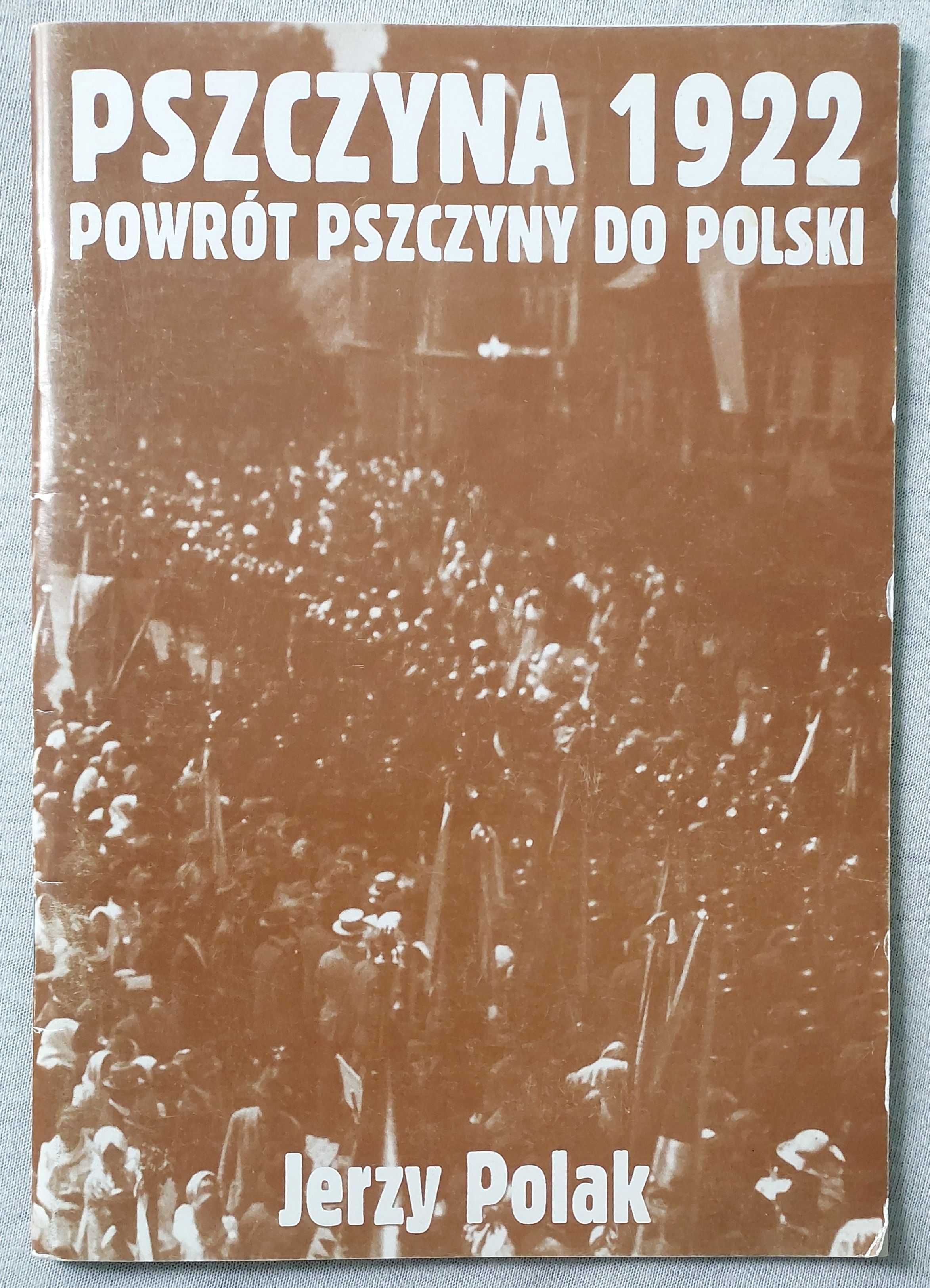 Pszczyna 1922 Powrót Pszczyny do Polski - Jerzy Polak