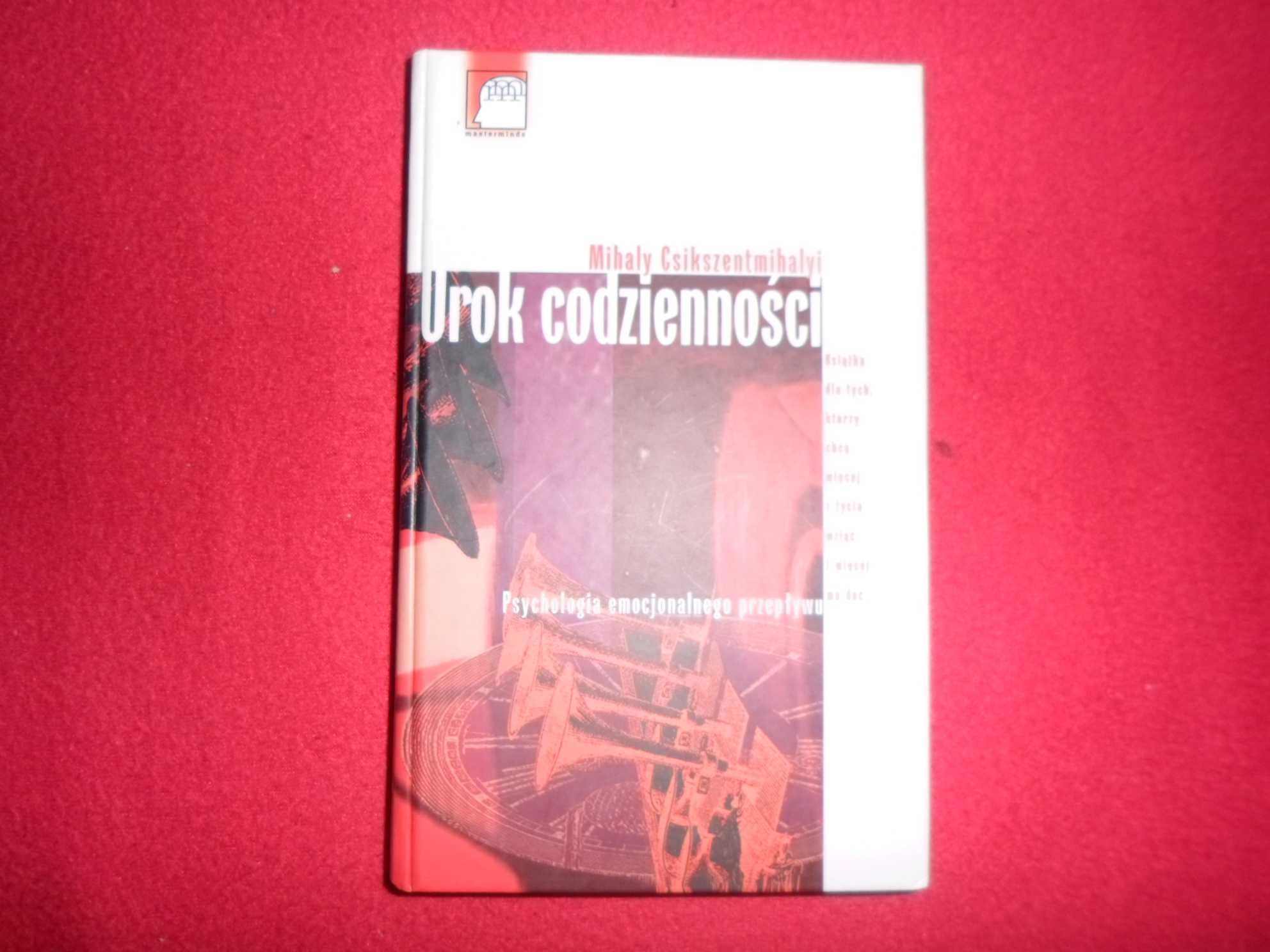 Mihaly Csikszentmihalyi - Urok codzienności Psychologia emocjonalnego