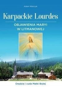 Karpackie Lourdes. Objawienia Maryi W Litmanowej