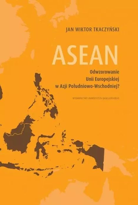 ASEAN. Odwzorowanie Unii Europejskiej w Azji Południowo-Wschodniej?