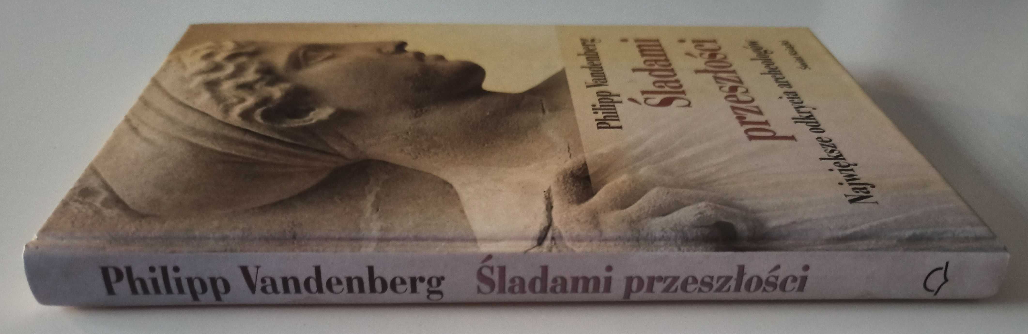 Śladami przeszłości Największe odkrycia archeologów Philipp Vandenberg
