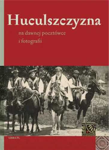 Huculszczyzna na dawnej pocztówce i fotografii - Praca zbiorowa