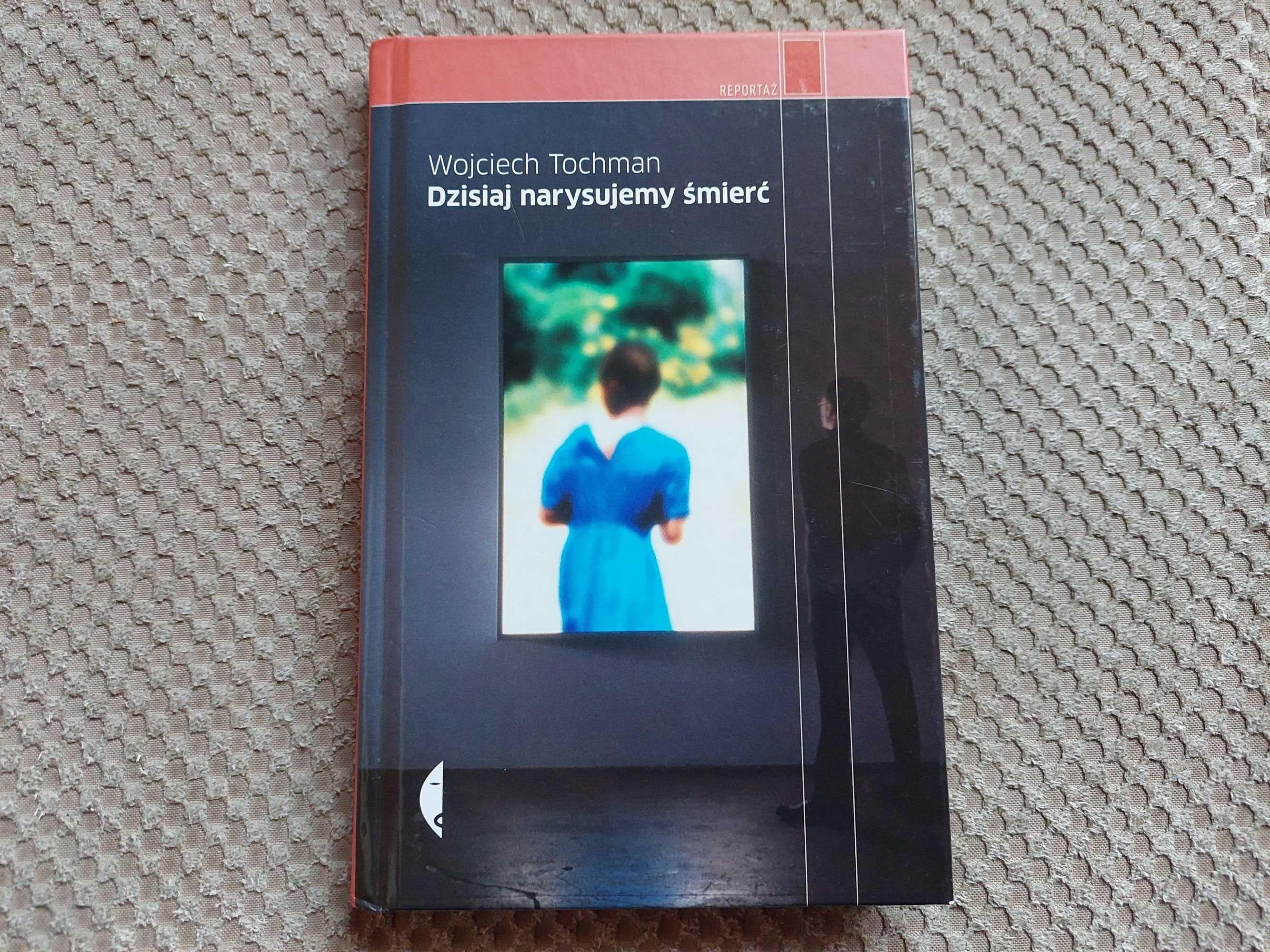 nowa! "Dzisiaj narysujemy śmierć" Wojciech Tochman