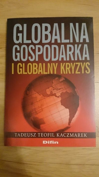 Globalna gospodarka i globalny kryzys Autor: Tadeusz Teofil Kaczmarek