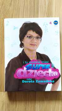 I ty możesz mieć super dziecko. Dorota Zawadzka