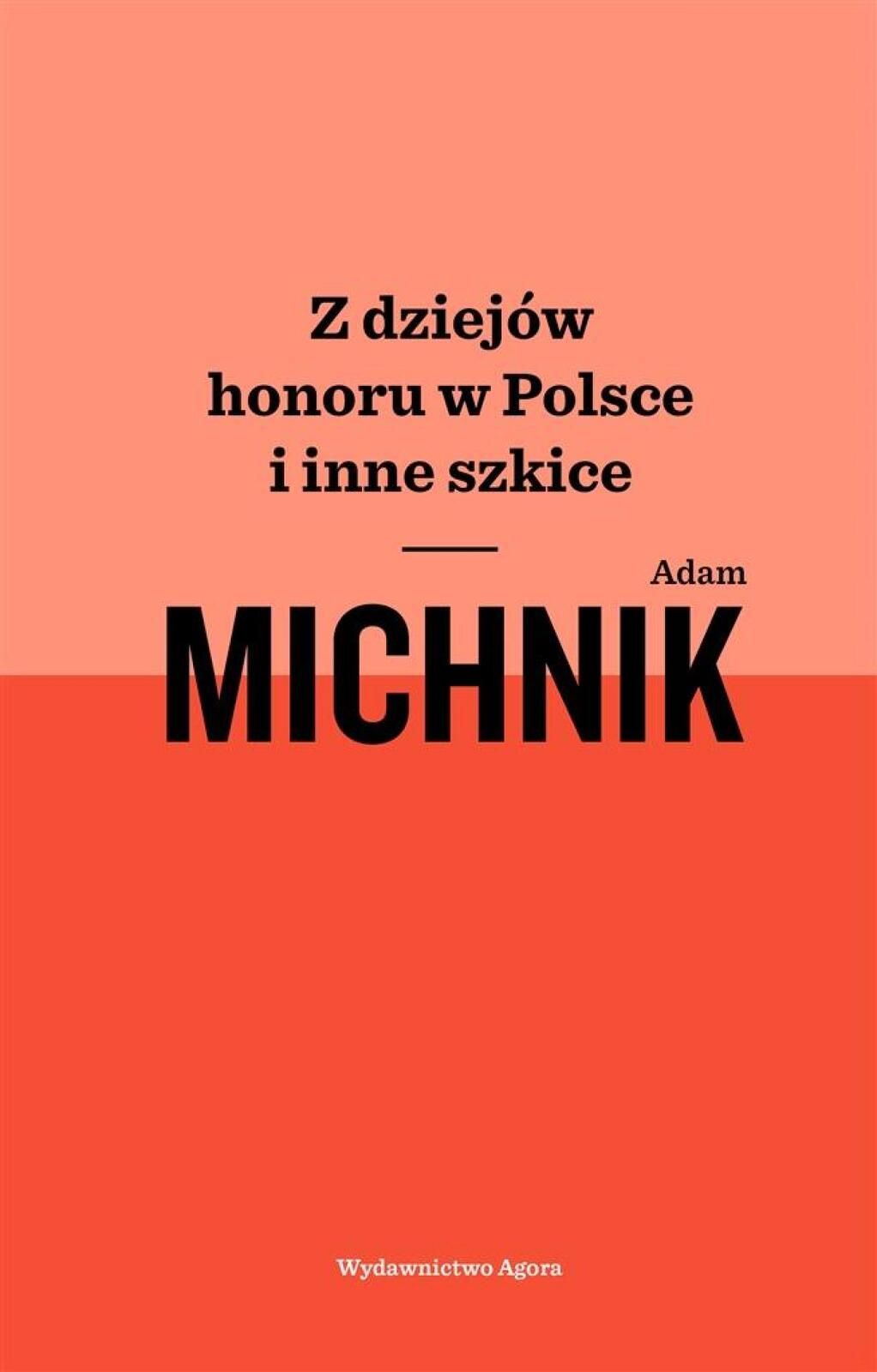 Z dziejów honoru w Polsce i inne szkice Agora Adam Michnik Rok wydania