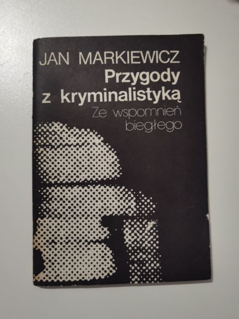 Przygody z kryminalistyką ze wspomnień biegłego Jan Markiewicz