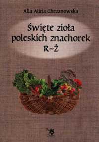 Święte zioła poleskich znachorek. Tom 3 R-Ż
Autor: A A Chrzanowska