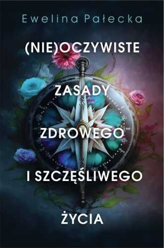 (Nie)oczywiste zasady zdrowego i szczęśliwego.. - Ewelina Pałecka