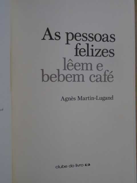 As Pessoas Felizes Lêem e Bebem Café de Agnès Martin-Lugand - 1ª Edi.