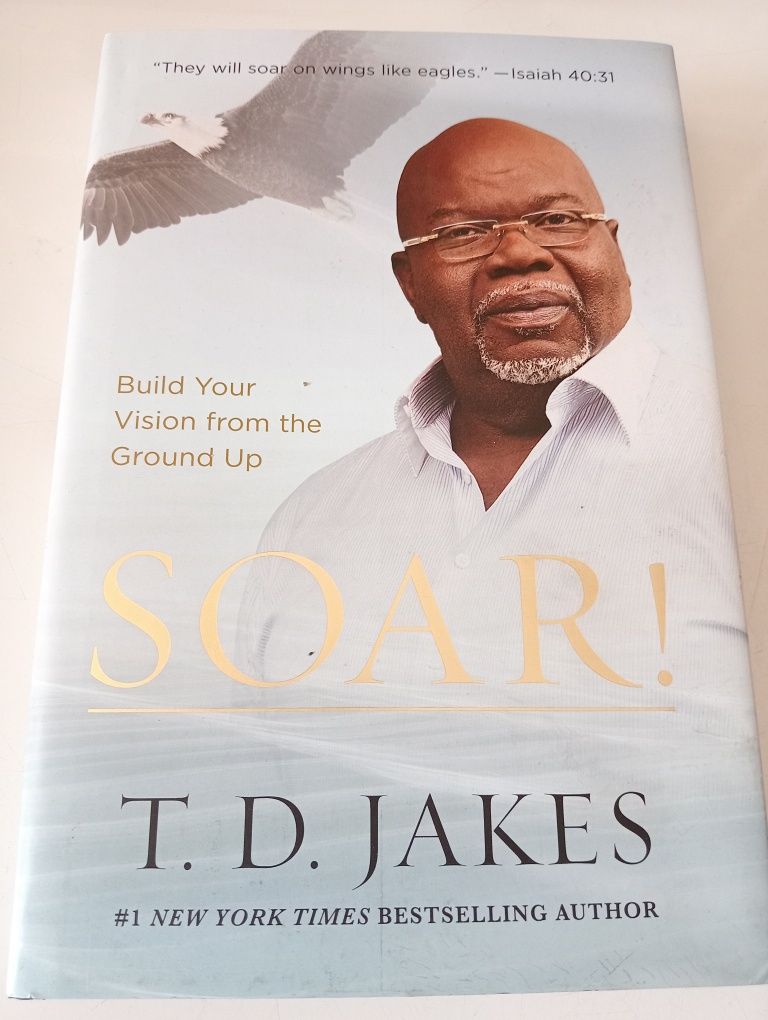 Soar. Build your vision from the ground up  T.D. Jakes