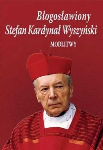 Błogosławiony Stefan Kardynał Wyszyński. Modlitwy - Bożena Sobota