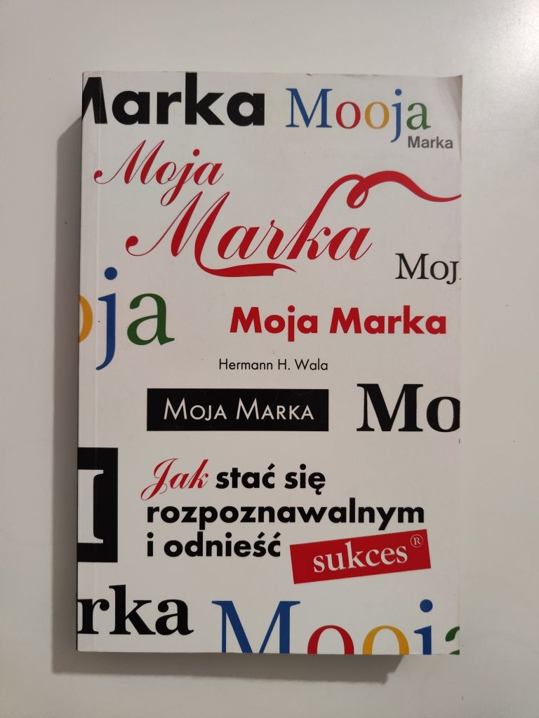 Moja Marka Jak stać się rozpoznawalnym i odnieść sukces - Hermann Wala